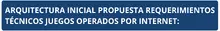 Arquitectura inicial propuesta Requerimientos Técnicos Juegos Operados por Internet